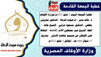 خطبة الجمعة اليوم 5 مايو 2023م لوزارة الأوقاف - د. خالد بدير - لـ صوت الدعاة ، الدكتور محروس حفظي ، الدكتور مسعود عرابي ، الشيخ خالد القط، الشيخ عمر مصطفي word- pdf : الحفاظ على الأوطان من صميم مقاصد الأديان ، بتاريخ 15 شوال 1444هـ ، الموافق 5 مايو 2023م