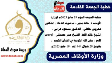 خطبة الجمعة اليوم 19 مايو 2023م لوزارة الأوقاف - د. خالد بدير - لـ صوت الدعاة ، الدكتور محروس حفظي ، الدكتور مسعود عرابي ، الشيخ خالد القط، الشيخ عمر مصطفي word- pdf : سنن الله الكونية في القرآن الكريم ، بتاريخ 29 شوال 1444هـ ، الموافق 19 مايو 2023م