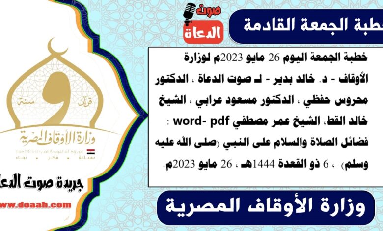 خطبة الجمعة اليوم 26 مايو 2023م لوزارة الأوقاف - د. خالد بدير - لـ صوت الدعاة ، الدكتور محروس حفظي ، الدكتور مسعود عرابي ، الشيخ خالد القط، الشيخ عمر مصطفي word- pdf : فضائل الصلاة والسلام على النبي (صلى الله عليه وسلم) ، بتاريخ 6 ذو القعدة 1444هـ ، الموافق 26 مايو 2023م