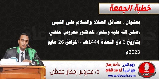 خطبة الجمعة القادمة 26 مايو 2023 م بعنوان : فضائل الصلاة والسلام على النبي (صلى الله عليه وسلم) ، للدكتور محروس حفظي ، بتاريخ 6 ذو القعدة 1444هـ ، الموافق 26 مايو 2023م