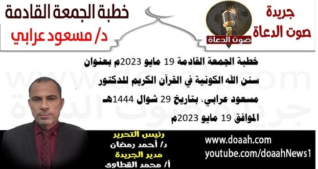 خطبة الجمعة القادمة 19 مايو 2023م بعنوان : سنن الله الكونية في القرآن الكريم للدكتور مسعود عرابي، بتاريخ 29 شوال 1444هـ ، الموافق 19 مايو 2023م