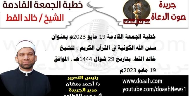 خطبة الجمعة القادمة 19 مايو 2023م بعنوان : سنن الله الكونية في القرآن الكريم ، للشيخ خالد القط، بتاريخ 29 شوال 1444هـ ، الموافق 19 مايو 2023م