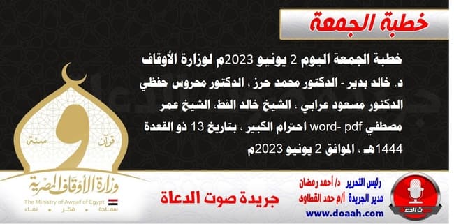 خطبة الجمعة اليوم 2 يونيو 2023م لوزارة الأوقاف - د. خالد بدير - الدكتور محمد حرز ، الدكتور محروس حفظي ، الدكتور مسعود عرابي ، الشيخ خالد القط، الشيخ عمر مصطفي word- pdf : احترام الكبير ، بتاريخ 13 ذو القعدة 1444هـ ، الموافق 2 يونيو 2023م