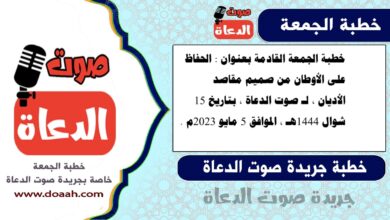 خطبة الجمعة القادمة بعنوان : الحفاظ على الأوطان من صميم مقاصد الأديان ، لـ صوت الدعاة ، بتاريخ 15 شوال 1444هـ ، الموافق 5 مايو 2023م