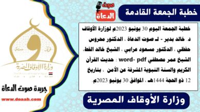 خطبة الجمعة اليوم 30 يونيو 2023م لوزارة الأوقاف - د. خالد بدير - لـ صوت الدعاة ، الدكتور محروس حفظي ، الدكتور مسعود عرابي ، الشيخ خالد القط، الشيخ عمر مصطفي word- pdf : حديث القرآن الكريم والسنة النبوية المشرفة عن الأمن ، بتاريخ 12 ذو الحجة 1444هـ ، الموافق 30 يونيو 2023م.خطبة الجمعة اليوم 30 يونيو 2023م لوزارة الأوقاف - د. خالد بدير - لـ صوت الدعاة ، الدكتور محروس حفظي ، الدكتور مسعود عرابي ، الشيخ خالد القط، الشيخ عمر مصطفي word- pdf : حديث القرآن الكريم والسنة النبوية المشرفة عن الأمن ، بتاريخ 12 ذو الحجة 1444هـ ، الموافق 30 يونيو 2023م
