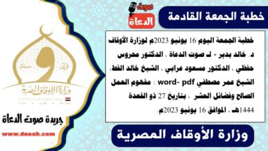 خطبة الجمعة اليوم 16 يونيو 2023م لوزارة الأوقاف - د. خالد بدير - لـ صوت الدعاة ، الدكتور محروس حفظي ، الدكتور مسعود عرابي ، الشيخ خالد القط، الشيخ عمر مصطفي word- pdf : مفهوم العمل الصالح وفضائل العشر ، بتاريخ 27 ذو القعدة 1444هـ ، الموافق 16 يونيو 2023م