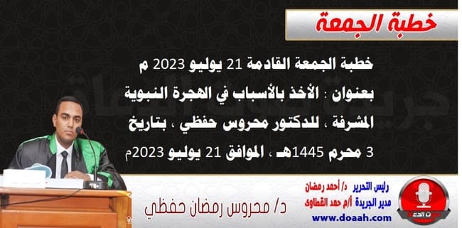 خطبة الجمعة القادمة 21 يوليو 2023 م بعنوان : الأخذ بالأسباب في الهجرة النبوية المشرفة ، للدكتور محروس حفظي ، بتاريخ 3 محرم 1445هـ ، الموافق 21 يوليو 2023م