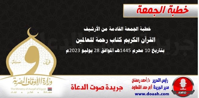 خطبة الجمعة القادمة من الأرشيف : القرآن الكريم كتاب رحمة للعالمين ، بتاريخ 10 محرم 1445هـ – الموافق 28 يوليو 2023م