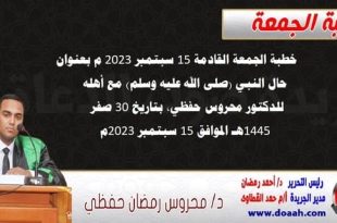 خطبة الجمعة القادمة 15 سبتمبر 2023 م بعنوان : حال النبي (صلى الله عليه وسلم) مع أهله ، للدكتور محروس حفظي ، بتاريخ 30 صفر 1445هـ ، الموافق 15 سبتمبر 2023م