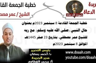 خطبة الجمعة القادمة 8 سبتمبر 2023م بعنوان : حال النبي (صلى الله عليه وسلم) مع ربه ، للشيخ عمر مصطفي، بتاريخ 23 صفر 1445هـ ، الموافق 8 سبتمبر 2023م