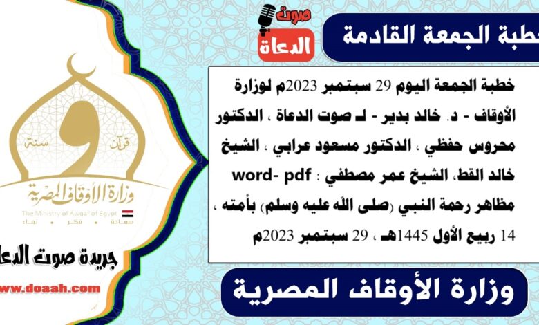 خطبة الجمعة اليوم 29 سبتمبر 2023م لوزارة الأوقاف - د. خالد بدير - لـ صوت الدعاة ، الدكتور محروس حفظي ، الدكتور مسعود عرابي ، الشيخ خالد القط، الشيخ عمر مصطفي word- pdf : مظاهر رحمة النبي (صلى الله عليه وسلم) بأمته ، بتاريخ 14 ربيع الأول 1445هـ ، الموافق 29 سبتمبر 2023م