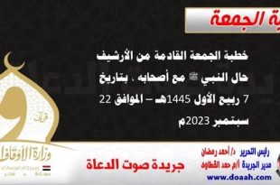 خطبة الجمعة القادمة من الأرشيف : حال النبي ﷺ مع أصحابه ، بتاريخ 7 ربيع الأول 1445هـ – الموافق 22 سبتمبر 2023م