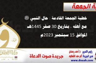 خطبة الجمعة القادمة : حال النبي ﷺ مع أهله ، بتاريخ 30 صفر 1445هـ – الموافق 15 سبتمبر 2023م