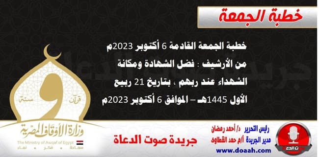 خطبة الجمعة القادمة 6 أكتوبر 2023م من الأرشيف : فضل الشهادة ومكانة الشهداء عند ربهم ، بتاريخ 21 ربيع الأول 1445هـ – الموافق 6 أكتوبر 2023م