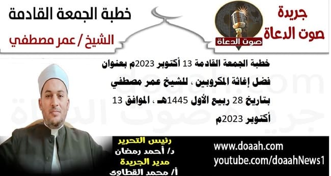 خطبة الجمعة القادمة 13 أكتوبر 2023م بعنوان : فضل إغاثة المكروبين ، للشيخ عمر مصطفي، بتاريخ 28 ربيع الأول 1445هـ ، الموافق 13 أكتوبر 2023م