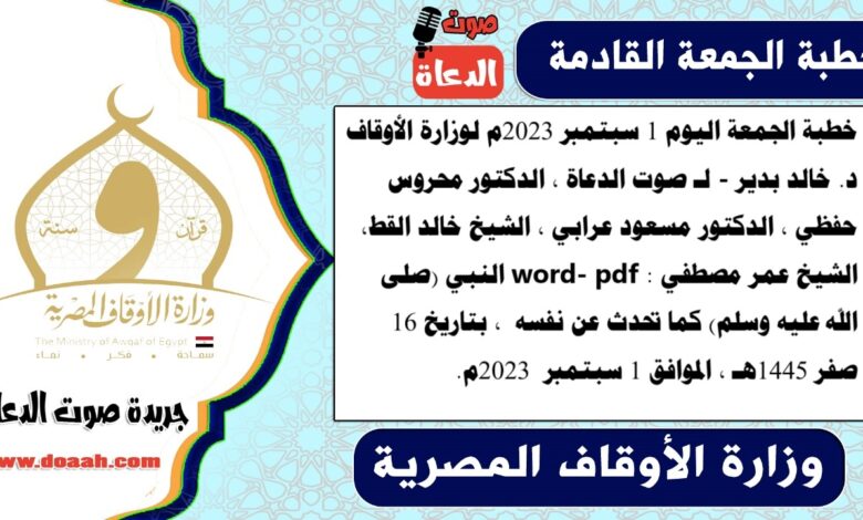 خطبة الجمعة اليوم 1 سبتمبر 2023م لوزارة الأوقاف - د. خالد بدير - لـ صوت الدعاة ، الدكتور محروس حفظي ، الدكتور مسعود عرابي ، الشيخ خالد القط، الشيخ عمر مصطفي word- pdf : النبي (صلى الله عليه وسلم) كما تحدث عن نفسه ، بتاريخ 16 صفر 1445هـ ، الموافق 1 سبتمبر 2023م