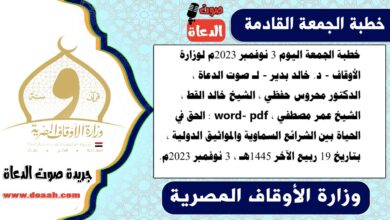 خطبة الجمعة اليوم 3 نوفمبر 2023م لوزارة الأوقاف - د. خالد بدير - لـ صوت الدعاة ، الدكتور محروس حفظي ، الشيخ خالد القط ، الشيخ عمر مصطفي ، word- pdf : الحق في الحياة بين الشرائع السماوية والمواثيق الدولية ، بتاريخ 19 ربيع الآخر 1445هـ ، الموافق 3 نوفمبر 2023م