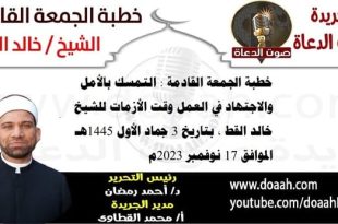خطبة الجمعة القادمة 17 نوفمبر 2023م بعنوان : التمسك بالأمل والاجتهاد في العمل وقت الأزمات ، للشيخ خالد القط ، بتاريخ 3 جمادي الأولي 1445هـ ، الموافق 17 نوفمبر 2023م
