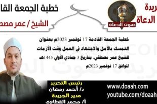 خطبة الجمعة القادمة 17 نوفمبر 2023م بعنوان : التمسك بالأمل والاجتهاد في العمل وقت الأزمات ، للشيخ عمر مصطفي، بتاريخ 3 جمادي الأولي 1445هـ ، الموافق 17 نوفمبر 2023م