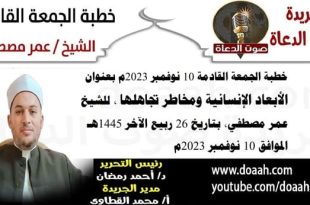 خطبة الجمعة القادمة 10 نوفمبر 2023م بعنوان : الأبعاد الإنسانية ومخاطر تجاهلها ، للشيخ عمر مصطفي، بتاريخ 26 ربيع الآخر 1445هـ ، الموافق 10 نوفمبر 2023م