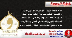 خطبة الجمعة اليوم 17 نوفمبر 2023م لوزارة الأوقاف - د. خالد بدير - الدكتور محمد حرز ، الدكتور محروس حفظي ، الشيخ خالد القط ، الشيخ عمر مصطفي ، word- pdf : التمسك بالأمل والاجتهاد في العمل وقت الأزمات ، بتاريخ 3 جمادي الأولي 1445هـ ، الموافق 17 نوفمبر 2023م