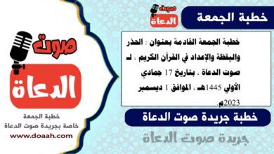خطبة الجمعة القادمة بعنوان : الحذر واليقظة والإعداد في القرآن الكريم ، لـ صوت الدعاة ، بتاريخ 17 جمادي الأولي 1445هـ ، الموافق 1 ديسمبر 2023م