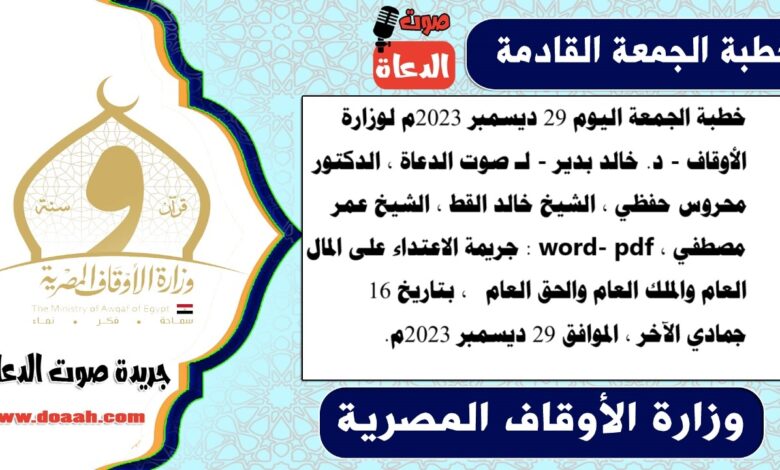 خطبة الجمعة اليوم 29 ديسمبر 2023م لوزارة الأوقاف - د. خالد بدير - لـ صوت الدعاة ، الدكتور محروس حفظي ، الشيخ خالد القط ، الشيخ عمر مصطفي ، word- pdf : جريمة الاعتداء على المال العام والملك العام والحق العام ، بتاريخ 16 جمادي الآخر ، الموافق 29 ديسمبر 2023م
