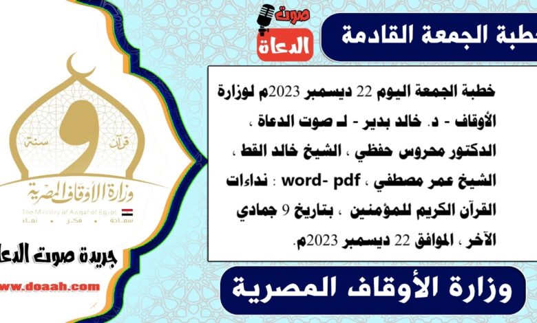 خطبة الجمعة اليوم 22 ديسمبر 2023م لوزارة الأوقاف - د. خالد بدير - لـ صوت الدعاة ، الدكتور محروس حفظي ، الشيخ خالد القط ، الشيخ عمر مصطفي ، word- pdf : نداءات القرآن الكريم للمؤمنين ، بتاريخ 9 جمادي الآخر ، الموافق 22 ديسمبر 2023م