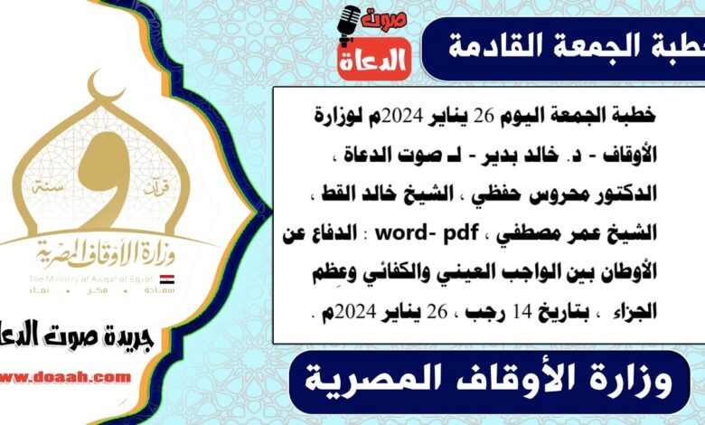 خطبة الجمعة اليوم 26 يناير 2024م لوزارة الأوقاف - د. خالد بدير - لـ صوت الدعاة ، الدكتور محروس حفظي ، الشيخ خالد القط ، الشيخ عمر مصطفي ، word- pdf : الدفاع عن الأوطان بين الواجب العيني والكفائي وعِظم الجزاء ، بتاريخ 14 رجب ، الموافق 26 يناير 2024م