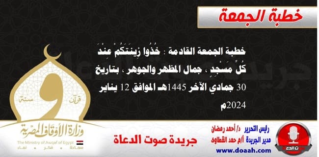 خطبة الجمعة القادمة : خُذُوا زِينَتَكُمْ عِنْدَ كُلِّ مَسْجِدٍ ، جمال المظهر والجوهر ، بتاريخ 30 جمادي الآخر 1445هـ – الموافق 12 يناير 2024م