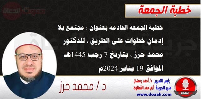 خطبة الجمعة القادمة بعنوان : مجتمع بلا إدمان خطوات على الطريق ، للدكتور محمد حرز ، بتاريخ 7 رجب 1445هـ ، الموافق 19 يناير 2024م