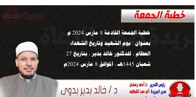 خطبة الجمعة بعنوان : يوم الشهيد وتاريخ الشهداء العظام ، للدكتور خالد بدير، بتاريخ 27 شعبان 1445 هـ ، الموافق 8 مارس 2024م