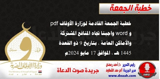 خطبة الجمعة القادمة لوزارة الأوقاف pdf و word : واجبنا تجاه المنافع المشتركة والأماكن العامة ، بتاريخ 9 ذو القعدة 1445 هـ ، الموافق 17 مايو 2024م