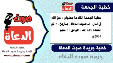 خطبة الجمعة القادمة بعنوان : حق الله في المال ، لـ صوت الدعاة ، بتاريخ 23 ذو القعدة 1445هـ ، الموافق 31 مايو 2024م