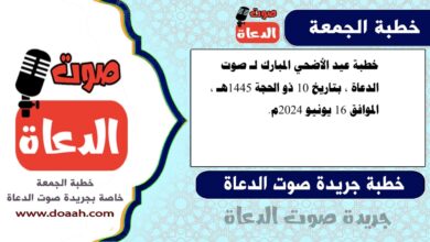 خطبة عيد الأضحي المبارك لـ صوت الدعاة ، بتاريخ 10 ذو الحجة 1445هـ ، الموافق 16 يونيو 2024م