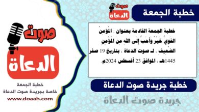 خطبة الجمعة القادمة بعنوان : المُؤمِنُ القَوِيُّ خَيْرٌ وَأَحَبُّ إِلَى اللهِ مِنَ المُؤْمِنِ الضَّعِيفِ ، لـ صوت الدعاة ، بتاريخ 19 صفر 1445هـ ، الموافق 23 أغسطس 2024م