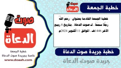 خطبة الجمعة القادمة بعنوان : رَحِمَ اللَّهُ رَجُلًا سَمْحًا ، لـ صوت الدعاة ، بتاريخ 8 ربيع الآخر 1446هـ ، الموافق 11 أكتوبر 2024م. 
