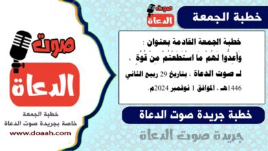 خطبة الجمعة القادمة بعنوان : وَأَعِدُّوا ‌لَهُمْ مَا اسْتَطَعْتُمْ مِنْ قُوَّةٍ ، لـ صوت الدعاة ، بتاريخ 29 ربيع الثاني 1446هـ ، الموافق 1 نوفمبر 2024م. 