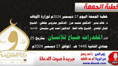 خطبة الجمعة اليوم 27 ديسمبر 2024م لوزارة الأوقاف - د. خالد بدير - الدكتور محمد حرز ، الدكتور محروس حفظي ، الشيخ كمال المهدي ، الشيخ خالد القط ، الدكتور أحمد علي سليمان word- pdf : المخدرات ضياع للإنسان ، بتاريخ 25 جمادي الثانية 1446 هـ ، الموافق 27 ديسمبر 2024م