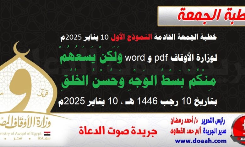 خطبة الجمعة القادمة النموذج الأول 10 بناير 2025م لوزارة الأوقاف pdf و word : وَلَكِنْ يَسَعُهُمْ مِنْكُمْ بَسْطُ الوَجْهِ وَحُسْنُ الخُلُقِ ، بتاريخ 10 رجب 1446 هـ ، الموافق 10 بناير 2025م.
