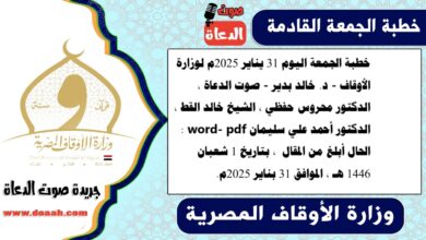 خطبة الجمعة اليوم 31 يناير 2025م لوزارة الأوقاف - د. خالد بدير - صوت الدعاة ، الدكتور محروس حفظي ، الشيخ خالد القط ، الدكتور أحمد علي سليمان word- pdf : الحال أبلغ من المقال ، بتاريخ 1 شعبان 1446 هـ ، الموافق 31 بناير 2025م