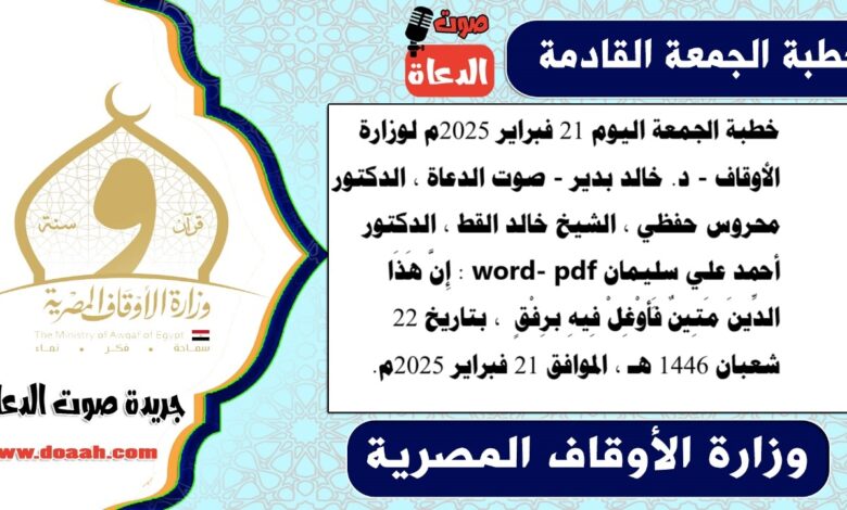خطبة الجمعة اليوم 21 فبراير 2025م لوزارة الأوقاف - د. خالد بدير - صوت الدعاة ، الدكتور محروس حفظي ، الشيخ خالد القط ، الدكتور أحمد علي سليمان word- pdf : إِنَّ هَذَا الدِّينَ مَتِينٌ فَأَوْغِلْ فِيهِ برِفْقٍ ، بتاريخ 22 شعبان 1446 هـ ، الموافق 21 فبراير 2025م