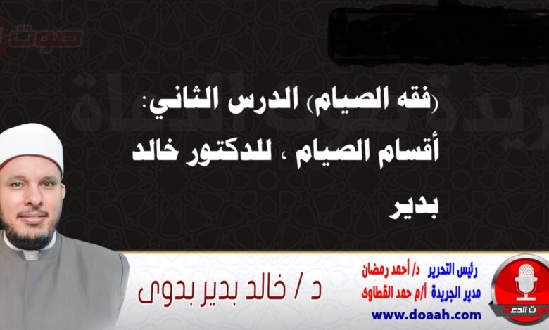 (فقه الصيام) الدرس الثاني: أقسام الصيام ، للدكتور خالد بدير