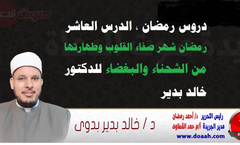 دروس رمضان ، الدرس العاشر: رمضان شهر صفاء القلوب وطهارتها من الشحناء والبغضاء، للدكتور خالد بدير