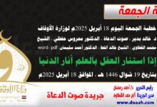 خطبة الجمعة اليوم 18 أبريل 2025م لوزارة الأوقاف - د. خالد بدير - صوت الدعاة ، الدكتور محروس حفظي ، الشيخ محمد القطاوي ، الشيخ خالد القط ، الدكتور أحمد سليمان ، word- pdf : إذا استنار العقل بالعلم أنار الدنيا ، بتاريخ 19 شوال 1446 هـ ، الموافق 18 أبريل 2025م