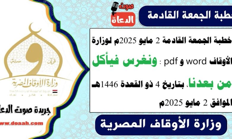 خطبة الجمعة القادمة 2 مايو 2025م لوزارة الأوقاف pdf و word : ونغرس فيأكل من بعدنا ، بتاريخ 4 ذو القعدة 1446 هـ ، الموافق 2 مايو 2025م
