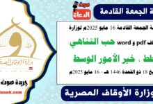 خطبة الجمعة القادمة 16 مايو 2025م لوزارة الأوقاف pdf و word : حب التناهي شطط، خير الأمور الوسط ، بتاريخ 18 ذو القعدة 1446 هـ ، الموافق 16 مايو 2025م