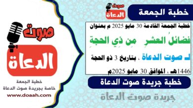 خطبة الجمعة القادمة 30 مايو 2025 م بعنوان : فضائلُ العشرِ  مِن ذِي الحجةِ ، لـ صوت الدعاة ، بتاريخ 3 ذو الحجة 1446هـ ، الموافق 30 مايو 2025م