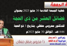 خطبة الجمعة القادمة 30 مايو 2025 م بعنوان : فضائلُ عشرِ ذِي الحجةِ، للدكتور محروس حفظي بتاريخ 3 ذو الحجة 1446هـ ، الموافق 30 مايو 2025م