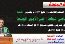خطبة الجمعة القادمة 16 مايو 2025 م بعنوان : حب التناهي شطط.. خير الأمور الوسط ، للدكتور محروس حفظي بتاريخ 18 ذو القعدة 1446هـ ، الموافق 16 مايو 2025م